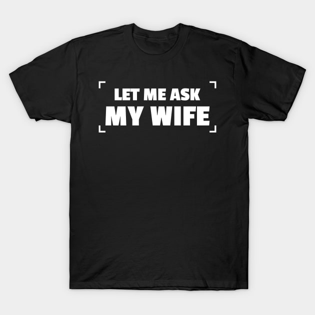 let me ask my wife - funny wife T-Shirt by CoinDesk Podcast